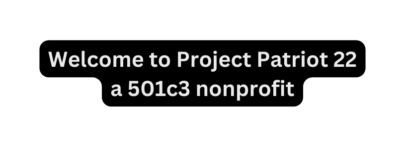 Welcome to Project Patriot 22 a 501c3 nonprofit